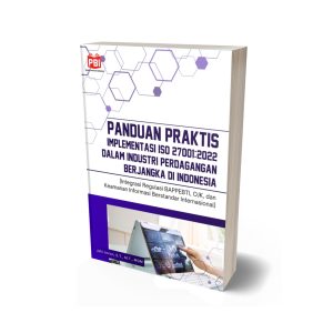 PANDUAN PRAKTIS IMPLEMENTASI ISO 27001:2022 DALAM INDUSTRI PERDAGANGAN BERJANGKA DI INDONESIA (Integrasi Regulasi BAPPEBTI, OJK, dan Keamanan Informasi Berstandar Internasional)