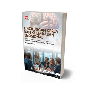 LINGKUNGAN KERJA DAN KECERDASAN EMOSIONAL Kunci Meningkatkan Kinerja Karyawan di Era Modern