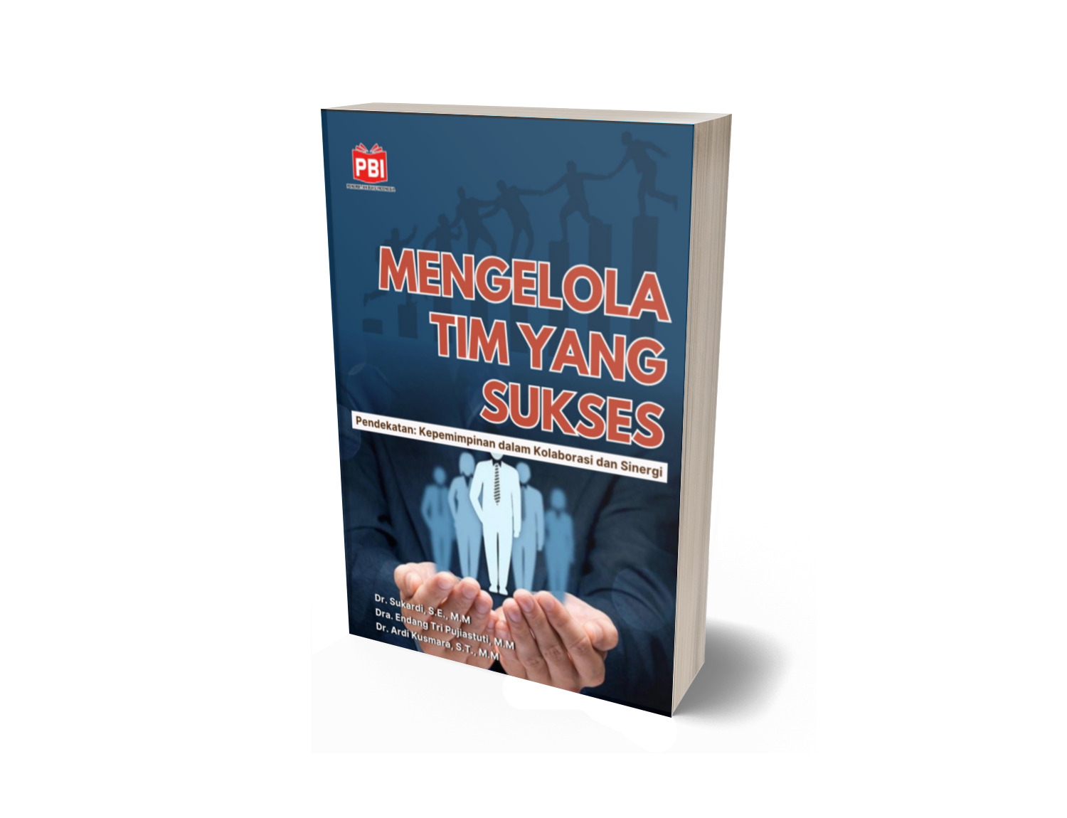 MENGELOLA TIM YANG SUKSES Pendekatan: Kepemimpinan dalam Kolaborasi dan Sinergi