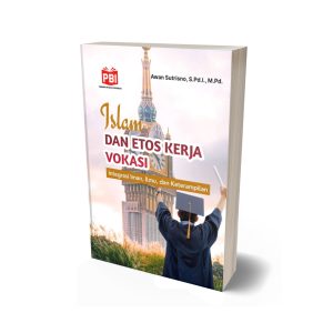 ISLAM DAN ETOS KERJA VOKASI: Integrasi Iman, Ilmu, dan Keterampilan