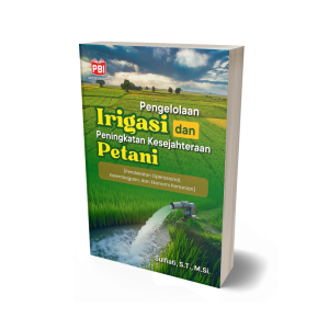 Pengelolaan Irigasi dan Peningkatan Kesejahteraan Petani (Pendekatan Operasional, Kelembagaan, dan Ekonomi Pertanian)