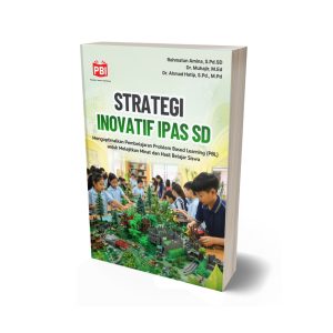 STRATEGI INOVATIF IPAS SD Mengoptimalkan Pembelajaran Problem Based Learning (PBL) untuk Melejitkan Minat dan Hasil Belajar Siswa
