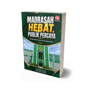 MADRASAH HEBAT, PUBLIK PERCAYA Strategi Kepemimpinan dan Peningkatan Mutu